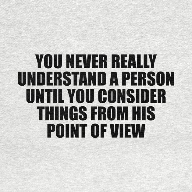 You never really understand a person until you consider things from his point of view by Geometric Designs